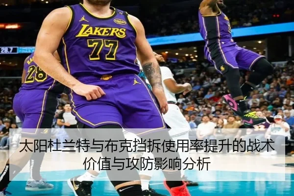 太阳杜兰特与布克挡拆使用率提升的战术价值与攻防影响分析